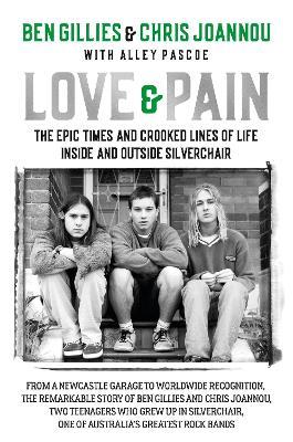 Love & Pain: The epic times and crooked lines of life inside and outside Silverchair - Ben Gillies,Chris Joannou - cover