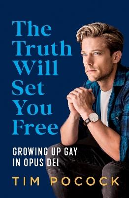 The Truth Will Set You Free: Growing Up Gay in Opus Dei - Tim Pocock - cover