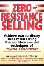 Zero-Resistance Selling: Achieve Extraordinary Sales Results Using World Renowned techqs Psycho Cyberneti