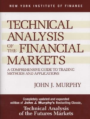 Technical Analysis of the Financial Markets: A Comprehensive Guide to Trading Methods and Applications - John J. Murphy - cover