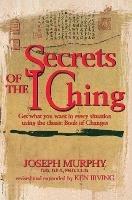 Secrets of the I Ching: Get What You Want in Every Situation Using the Classic Book of Changes - Joseph Murphy - cover