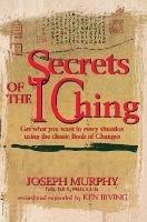 Secrets of the I Ching: Get What You Want in Every Situation Using the Classic Book of Changes