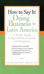 How to Say It: Doing Business in Latin America: A Pocket Guide to the Culture, Customs and Etiquette