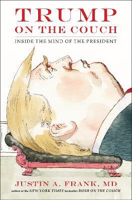 Trump on the Couch: Inside the Mind of the President - Justin A Frank - cover