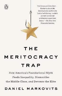 The Meritocracy Trap: How America's Foundational Myth Feeds Inequality, Dismantles the Middle Class, and Devours the Elite - Daniel Markovits - cover