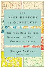 The Deep History of Ourselves: The Four-Billion-Year Story of How We Got Conscious Brains