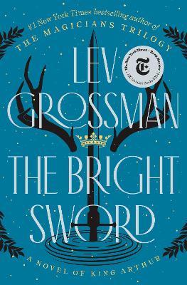 The Bright Sword: A Novel of King Arthur - Lev Grossman - cover