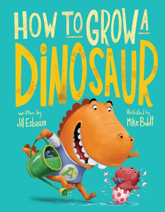 How to Grow a Dinosaur - Jill Esbaum,Mike Boldt - ebook