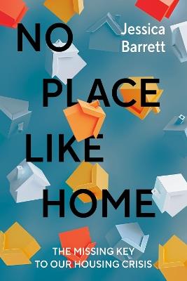 No Place Like Home: The Missing Key to Our Housing Crisis - Jessica Barrett - cover