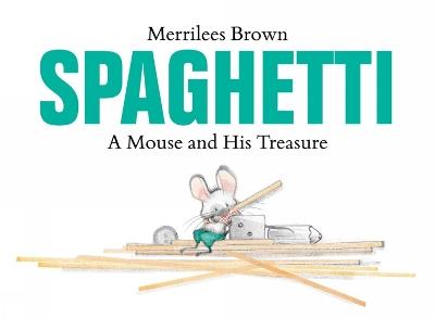 Spaghetti: A Mouse and His Treasure - Merrilees Brown - cover