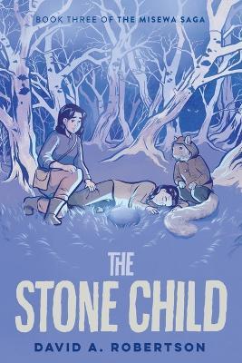 The Stone Child: The Misewa Saga, Book Three - David A. Robertson - cover