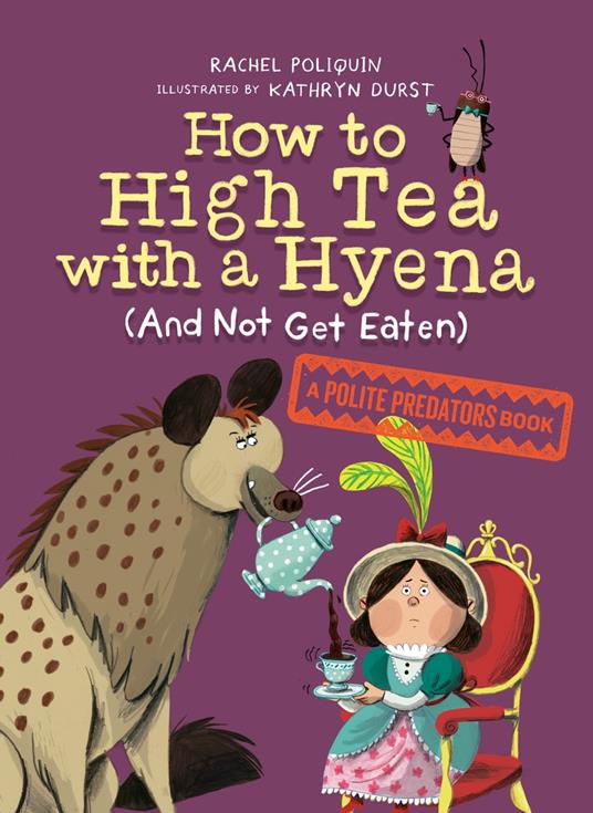 How to High Tea with a Hyena (and Not Get Eaten) - Rachel Poliquin,Kathryn Durst - ebook
