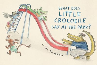What Does Little Crocodile Say At the Park? - Eva Montanari - cover
