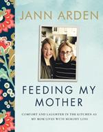 Feeding My Mother: Comfort and Laughter in the Kitchen as My Mom Lives with Memory Loss