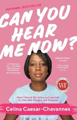 Can You Hear Me Now?: How I Found My Voice and Learned to Live with Passion and Purpose - Celina Caesar-Chavannes - cover