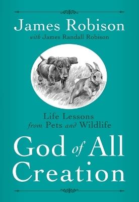 God of All Creation: Life Lessons from Pets and Wildlife - James Robison - cover