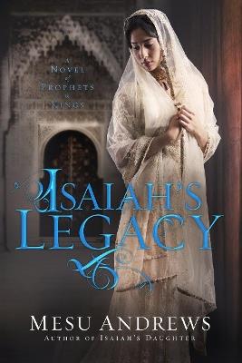 Isaiah's Legacy: A Novel of Prophets and Kings - Mesu Andrews - cover