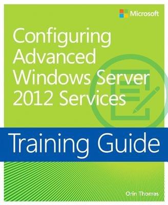 Configuring Windows Server 2012 Advanced Services: Training Guide - Orin Thomas - cover