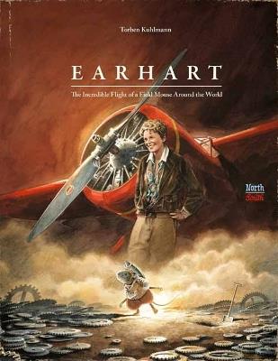 Earhart: The Incredible Flight of a Field Mouse Around the World - Torben Kuhlmann,David Henry Wilson - cover