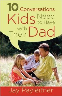 10 Conversations Kids Need to Have with Their Dad - Jay Payleitner - cover