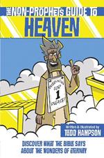 The Non-Prophet's Guide to Heaven: Discover What the Bible Says About the Wonders of Eternity