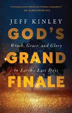 God's Grand Finale: Wrath, Grace, and Glory in Earth’s Last Days