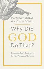 Why Did God Do That?: Discovering God’s Goodness in the Hard Passages of Scripture
