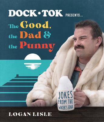 Dock Tok Presents…The Good, the Dad, and the Punny: Jokes from the Water’s Edge - Logan Lisle - cover