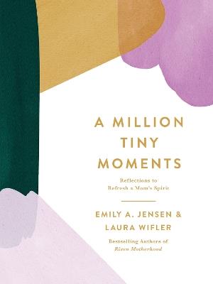 A Million Tiny Moments: Reflections to Refresh a Mom’s Spirit - Emily A. Jensen,Laura Wifler - cover