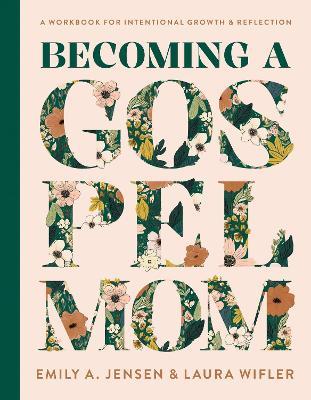 Becoming a Gospel Mom: A Workbook for Intentional Growth and Reflection - Emily A. Jensen,Laura Wifler - cover