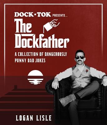 Dock Tok Presents...The Dockfather: A Collection of Dangerously Punny Dad Jokes - Logan Lisle - cover
