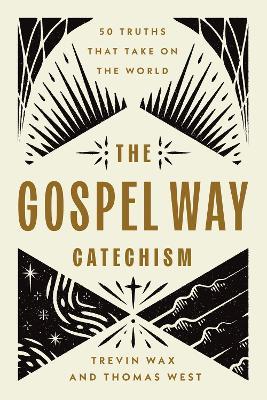 The Gospel Way Catechism: 50 Truths That Take On the World - Trevin Wax,Thomas West - cover