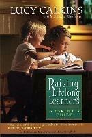 Raising Lifelong Learners: A Parent's Guide - Bellino Lydia,Lucy Calkins - cover