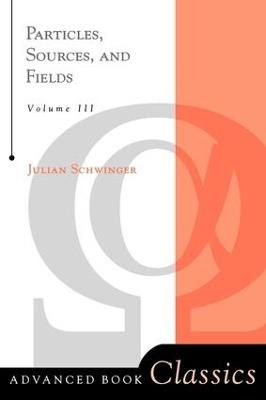Particles, Sources, And Fields, Volume 3 - Julian Schwinger - cover