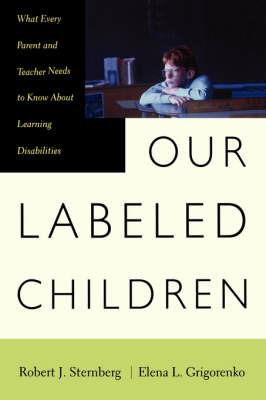 Our Labeled Children: What Every Parent And Teacher Needs To Know About Learning Disabilities - Elena Grigorenko,Robert Sternberg - cover