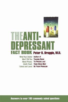 The Antidepressant Fact Book: What Your Doctor Won't Tell You About Prozac, Zoloft, Paxil, Celexa, And Luvox - Peter Breggin - cover