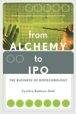 From Alchemy To Ipo: The Business Of Biotechnology - Cynthia Robbins-roth - cover