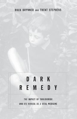 Dark Remedy: The Impact Of Thalidomide And Its Revival As A Vital Medicine - Rock Brynner,Trent Stephens - cover