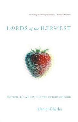 Lords Of The Harvest: Biotech, Big Money, And The Future Of Food - Dan Charles - cover