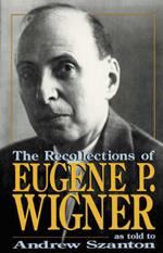The Recollections Of Eugene P. Wigner: As Told To Andrew Szanton