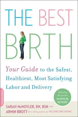 The Best Birth: Your Guide to the Safest, Healthiest, Most Satisfying Labor and Delivery - Armin Brott,Sarah McMoyler - cover