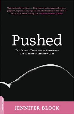 Pushed: The Painful Truth About Childbirth and Modern Maternity Care - Jennifer Block - cover