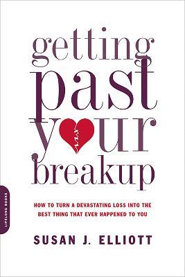 Getting Past Your Breakup: How to Turn a Devastating Loss into the Best Thing That Ever Happened to You - Susan Elliott - cover