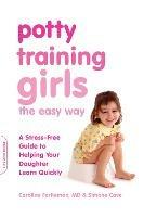 Potty Training Girls the Easy Way: A Stress-Free Guide to Helping Your Daughter Learn Quickly - Caroline Fertleman,Simone Cave - cover