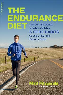 The Endurance Diet: Discover the 5 Core Habits of the World's Greatest Athletes to Look, Feel, and Perform Better - Matt Fitzgerald - cover