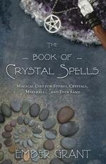The Book of Crystal Spells: Magical Uses for Stones, Crystals, Minerals ...and Even Sand
