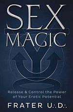Sex Magic: Release and Control the Power of Your Erotic Potential