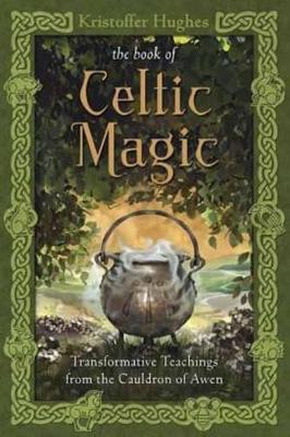 The Book of Celtic Magic: Transformative Teachings from the Cauldron of Awen - Kristoffer Hughes - cover