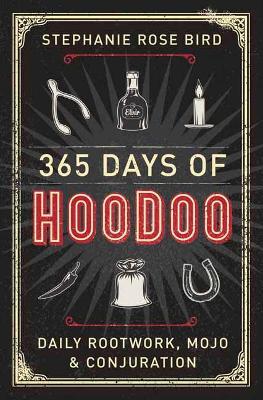 365 Days of Hoodoo: Daily Rootwork, Mojo, and Conjuration - Stephanie Rose Bird - cover