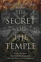 The Secret of the Temple: Earth Energies, Sacred Geometry, and the Lost Keys of Freemasonry